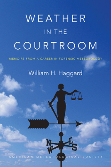 Weather in the Courtroom ¿ Memoirs from a Career in Forensic Meteorology