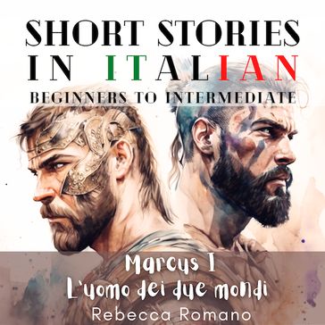 Marcus L'uomo dei due mondi - Engaging Short Stories in Italian for Beginner and Intermediate Level