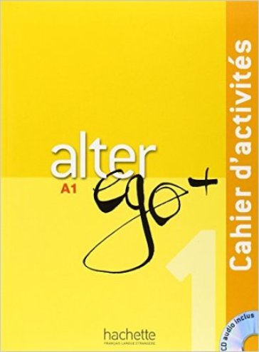 Alter ego +. Cahier d'activites. Per le Scuole superiori. Con CD Audio. Vol. 1