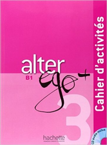 Alter ego +. Cahier d'activites. Per le Scuole superiori. Con CD Audio. Vol. 3