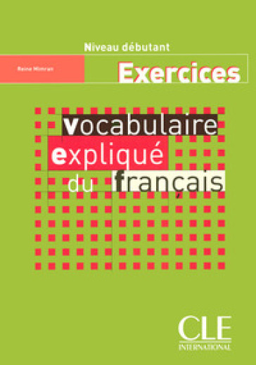 Vocabulaire expliqué du français. Cahier d'exercices