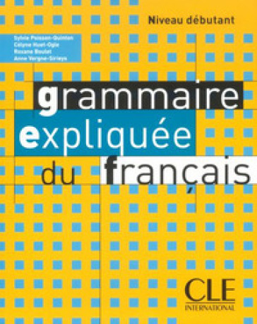 Grammaire expliquée du français. Niveau débutant A1/A2. Livre. Per le Scuole superiori