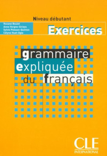 Grammaire expliquée du français. Niveau débutant A1-A2. Cahier d'exercices. Per le Scuole superiori