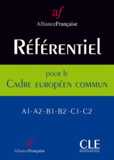 Référentiel de Programmes pour l'Alliance Française. élaboré à partir du cadre Européen Commun. Référentiel de Programmes pour l'Alliance Française élaboré à partir du Cadre Européen Commun. A1 / A2 / B1 / B2 / C1 / C2