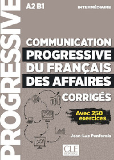 Communication progressive du français des affaires. Niveau intermédiaire. A2-B1. Corrigés. Per le Scuole superiori