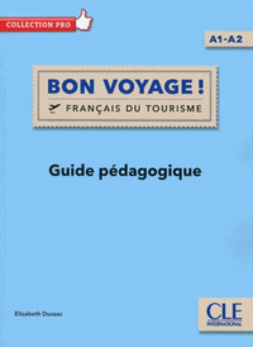 Bon voyage ! Français du tourisme. Livello A1-A2. Guide pédagogique. Per le Scuole superiori