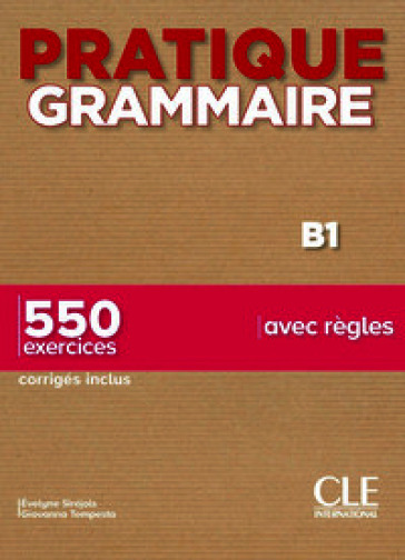Pratique grammaire. B1. Con Corrigés. 550 exercices avec règles. Per le Scuole superiori