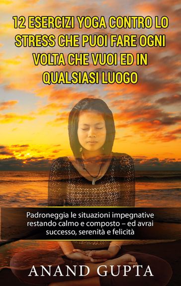 12 esercizi yoga contro lo stress che puoi fare ogni volta che vuoi ed in qualsiasi luogo