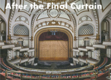 After the final curtain. America's Abandoned Theaters. Ediz. a colori