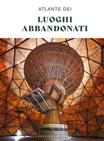 Atlante dei luoghi abbandonati. Ediz. a colori