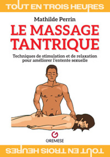 Le massage tantrique. Techniques de stimulation et de relaxation pour améliorer l'entente sexuelle