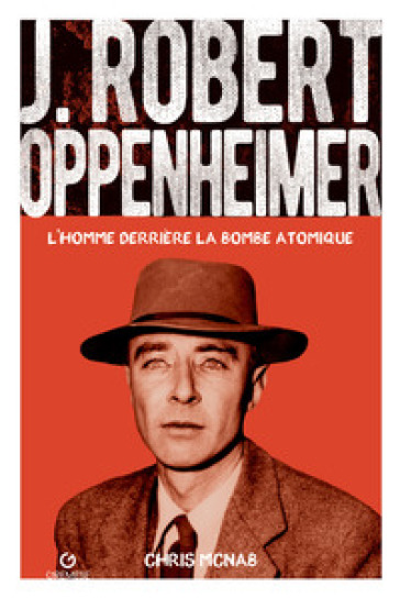 J. Robert Oppenheimer. L'homme derrière la bombe atomique