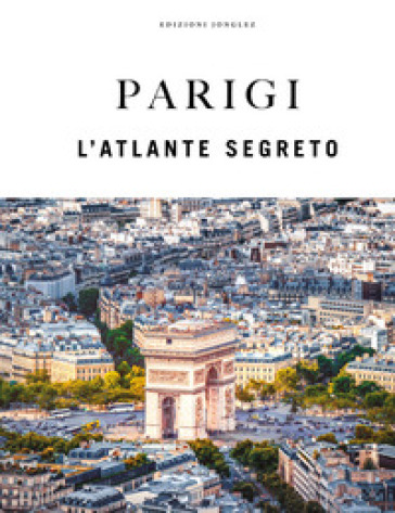 Parigi. L'atlante segreto. Ediz. a colori