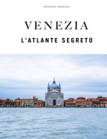 Venezia. L'atlante segreto. Ediz. a colori