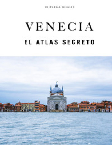 Venecia. El atlas secreto. Ediz. a colori