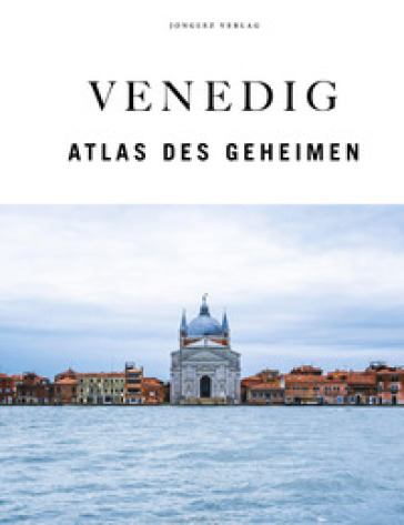 Venedig. Der verborgene Atlas. Ediz. a colori