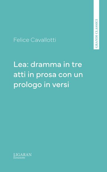 Lea: dramma in tre atti in prosa con un prologo in versi
