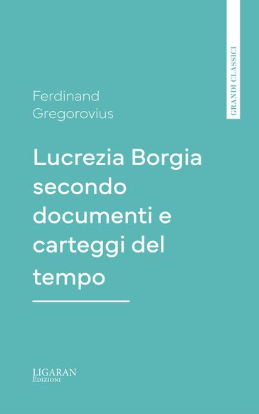 Lucrezia Borgia secondo documenti e carteggi del tempo