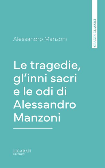 Le tragedie, gl'inni sacri e le odi di Alessandro Manzoni