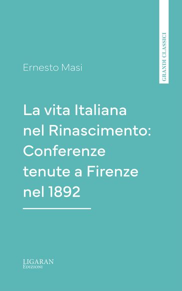 La vita Italiana nel Rinascimento: Conferenze tenute a Firenze nel 1892