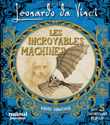 Leonardo da Vinci. Les incroyables machines