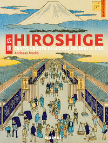 Hiroshige. Cento vedute di luoghi celebri di Edo. Ediz. illustrata