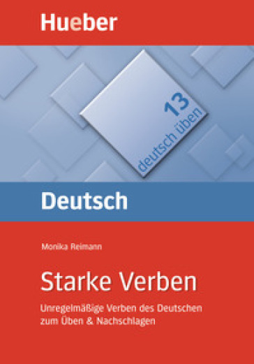 Deutsch üben. Per le Scuole superiori. Vol. 13: Starke Verben. Unregenmäßige Verben des Deutschen zum Üben & Nachschlagen