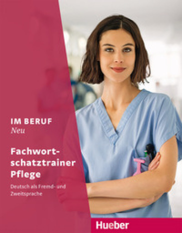 Im Beruf. Neu. Deutsch als Fremd- und Zweitsprache. Fachwortschatztrainer Pflege. Per gli Ist. tecnici e professionali