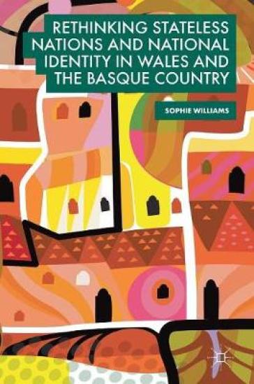 Rethinking Stateless Nations And National Identity In Wales And The Basque Country