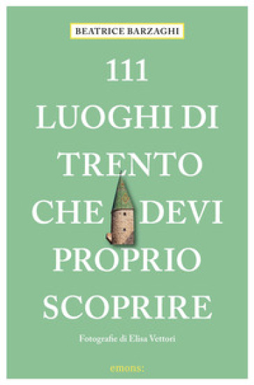 111 luoghi di Trento che devi proprio scoprire