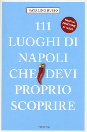 111 luoghi di Napoli che devi proprio scoprire. Nuova ediz.