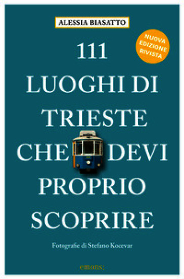 111 luoghi di Trieste che devi proprio scoprire. Ediz. a colori