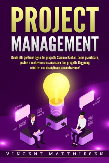 PROJECT MANAGEMENT: Guida alla gestione agile dei progetti, Scrum e Kanban. Come pianificare, gestire e realizzare con successo i tuoi progetti. Raggiungi obiettivi con disciplina e concentrazione!