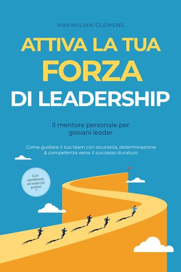 Attiva la tua FORZA di leadership  Il mentore personale per giovani leader: Come guidare il tuo team con sicurezza, determinazione & competenza verso il successo duraturo  Con workbook ed esercizi pratici
