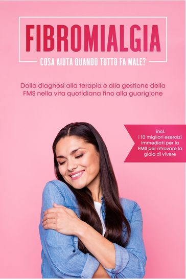 Fibromialgia: Cosa aiuta quando tutto fa male? Dalla diagnosi alla terapia e alla gestione della FMS nella vita quotidiana fino alla guarigione  Inclusi i 10 migliori esercizi immediati per la FMS per ritrovare la gioia di vivere