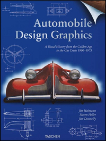 Automobile design graphics. A visual history from the golden age to the gas crisis 1900-1973. Ediz. inglese, francese e tedesca