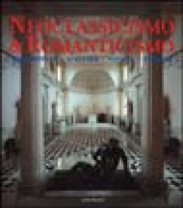 Neoclassicismo &amp; romanticismo. Architettura, scultura, pittura, disegno. Ediz. illustrata