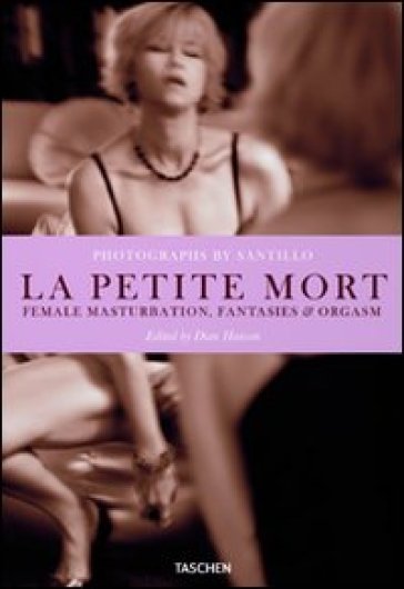 La petite mort. Female masturbation, fantasies &amp; orgasm. Ediz. italiana, spagnola e portoghese