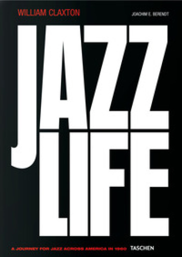 William Claxton. Jazzlife. Ediz. inglese, francese e tedesca