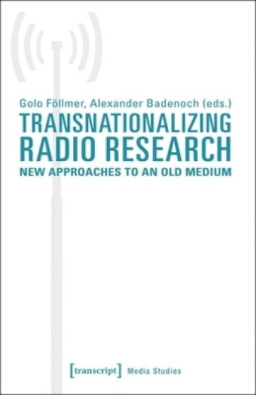 Transnationalizing Radio Research ¿ New Approaches to an Old Medium