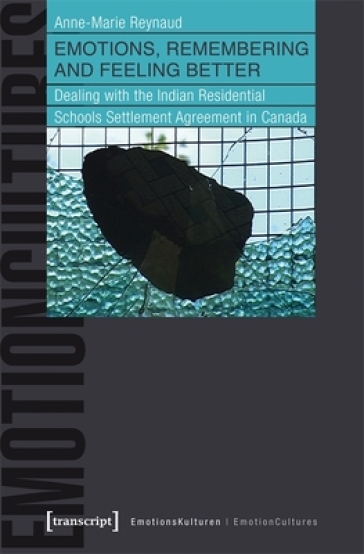 Emotions, Remembering and Feeling Better ¿ Dealing with the Indian Residential Schools Settlement Agreement in Canada