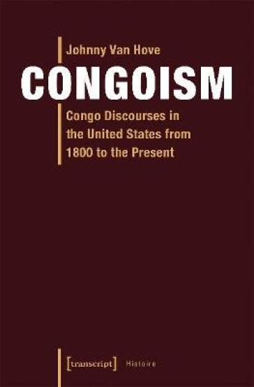 Congoism ¿ Congo Discourses in the United States from 1800 to the Present