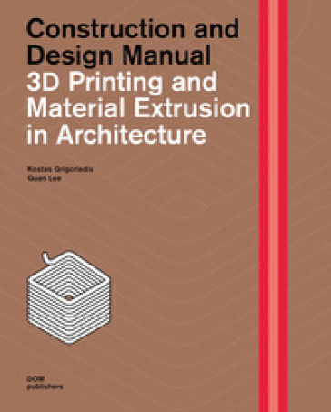 3D printing and material extrusion in architecture. Construction and design manual