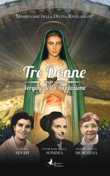 Tre donne unite dalla Vergine della Rivelazione. Luigina Sinapi. Suor Raffaella Somma. Madre Prisca Mormina