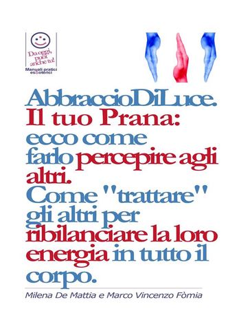 Reiki - Abbraccio di Luce: come dare e far percepire la tua energia agli altri. Come "trattare" gli altri per ribilanciare la loro energia in. E bilanciare i Chakra.