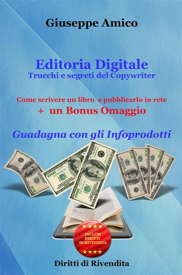 Editoria Digitale - Trucchi e Segreti del Copywriter - Come scrivere un libro e pubblicarlo in rete + Bonus Omaggio "Guadagna con gli Infoprodotti" Rilasciato con Licenza MRR - Master Seller Rights e con Diritti di Rivendita