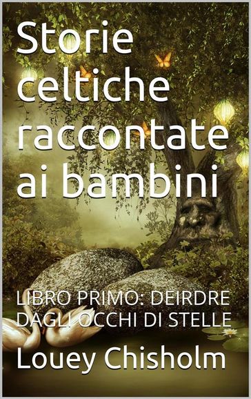 Fiabe, favole e storie celtiche raccontate ai bambini: libro primo, Deirdre dagli occhi di stelle (translated)