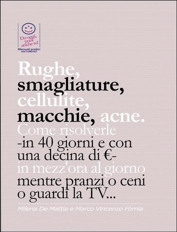 Rughe, smagliature, cellulite, macchie, acne. Come risolverle -in 40 giorni e con una decina di €- in mezz'ora al giorno mentre pranzi o ceni o guardi la TV...