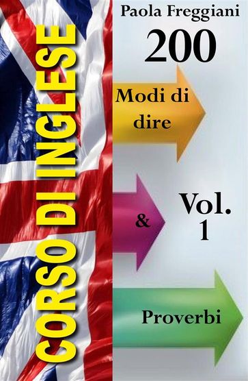 Corso di Inglese: 200 Modi di dire & Proverbi (Imparare l'Inglese Vol.1)