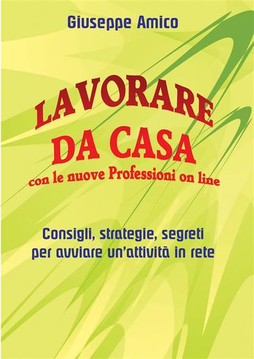 Lavorare da casa con le nuove Professioni on line - Consigli, strategie, segreti per avviare un'attività in rete